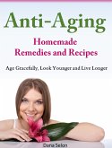 Anti-Aging Homemade Remedies and Recipes Age Gracefully, Look Younger and Live Longer (eBook, ePUB)