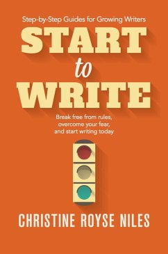 Start to Write: Break Free from Rules, Overcome Your Fear, and Start Writing Today (Step-by-Step Guides for Growing Writers, #2) (eBook, ePUB) - Niles, Christine