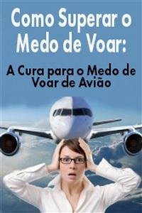 Como Superar O Medo De Voar: A Cura Para O Medo De Voar De Avião (eBook, ePUB) - Christiansen, James