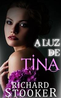 A Luz De Tina (eBook, ePUB) - Stooker, Richard