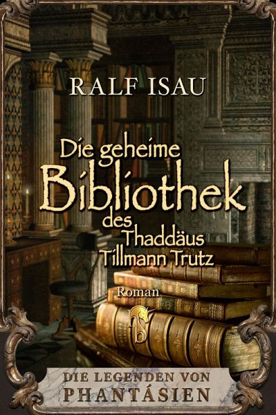 Die geheime Bibliothek des Thaddäus Tillmann Trutz (eBook, ePUB) - Isau, Ralf