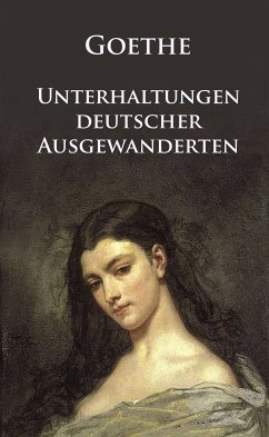 Unterhaltungen deutscher Ausgewanderten (eBook, ePUB) - Goethe, Johann Wolfgang von