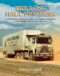 Long Haul Pioneers, The: A Celebration of Astran: Leaders in Overland Transport to the Middle East for Over 40 Years (eBook, ePUB) - Coghill, Ashley