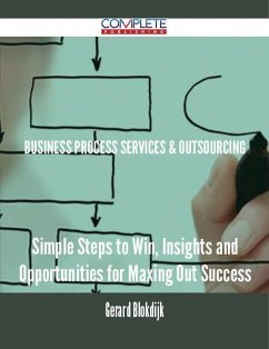 Business Process Services & Outsourcing - Simple Steps to Win, Insights and Opportunities for Maxing Out Success (eBook, ePUB)