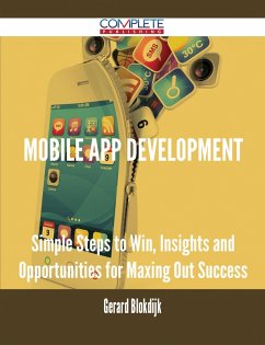 Mobile App Development - Simple Steps to Win, Insights and Opportunities for Maxing Out Success (eBook, ePUB)