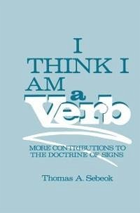 I Think I Am a Verb (eBook, PDF) - Sebeok, Thomas A.