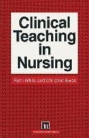 Clinical Teaching in Nursing (eBook, PDF) - White, Ruth; Ewan, Christine E.