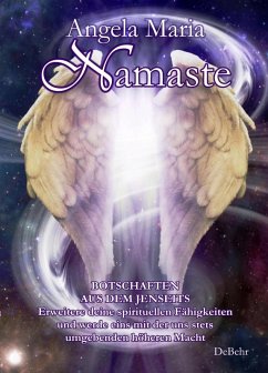 Namaste - Botschaften aus dem Jenseits - Erweitere deine spirituellen Fähigkeiten und werde eins mit der uns stets umgebenden höheren Macht (eBook, ePUB) - Maria, Angela