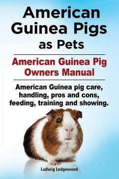 American Guinea Pigs as Pets. American Guinea Pig Owners Manual. American Guinea pig care, handling, pros and cons, feeding, training and showing. - Ludwig, Ledgewood