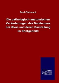 Die pathologisch-anatomischen Veränderungen des Duodenums bei Ulkus und deren Darstellung im Röntgenbild - Clairmont, Paul