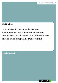 Sterbehilfe in der pluralistischen Gesellschaft. Versuch einer ethischen Bewertung der aktuellen Sterbehilfedebatte in der Bundesrepublik Deutschland - Richter, Kai