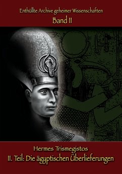 Enthüllte Archive geheimer Wissenschaften: II. Teil: Die ägyptischen Überlieferungen - Hermes Trismegistos