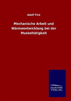 Mechanische Arbeit und Wärmeentwicklung bei der Muskeltätigkeit - Fick, Adolf