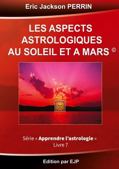 Astrologie livre 7 : Les aspects astrologiques au Soleil et à Mars - Perrin, Eric Jackson