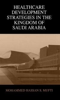 Healthcare Development Strategies in the Kingdom of Saudi Arabia (eBook, PDF) - Mufti, Mohammed H.
