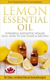 Lemon Essential Oil The #1 Body & Brain Tonic in Aromatherapy Powerful Antiseptic & Healer Plus+ How to Use Guide & Recipes (Healing with Essential Oil) (eBook, ePUB)