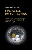 Financial Emancipation: A Blueprint for Building Wealth and Acquiring Your First Million in the Global Super Affluent Economy (eBook, ePUB)