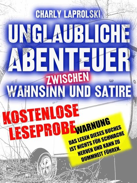 Unglaubliche Abenteuer zwischen Wahnsinn un Satire (eBook, ePUB) Unglaubliche Abenteuer zwischen Wahnsinn un Satire (eBook, ePUB)