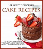 101 Most Delicious Cake Recipes From Sweet and Sassy to Savory and Delectable! All of the Best in One Book! (eBook, ePUB)