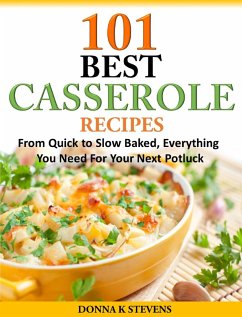 101 Best Casserole Recipes Ever From Quick To Slow Baked, Everything You Need For Your Next Potluck (eBook, ePUB) - Stevens, Donna K