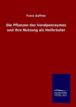 Die Pflanzen des Voralpenraumes und ihre Nutzung als Heilkräuter - Daffner, Franz