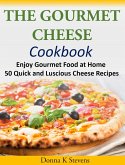 The Gourmet Cheese Cookbook Enjoy Gourmet Food at Home - 50 Quick and Luscious Cheese Recipes (eBook, ePUB)