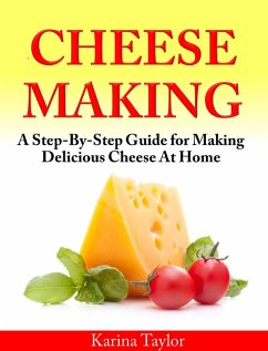 Cheese Making A Step-By-Step Guide for Making Delicious Cheese At Home (eBook, ePUB) - Taylor, Karina