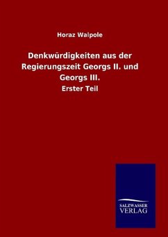 Denkwürdigkeiten aus der Regierungszeit Georgs II. und Georgs III. - Walpole, Horaz