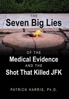 The Seven Big Lies of the Medical Evidence and the Shot That Killed JFK - Harris, Patrick
