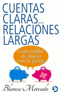 Cuentas Claras...Relaciones Largas: Cómo Hablar de Dinero Con Tu Pareja - Mercado, Blanca