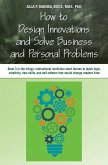 HOW TO DESIGN INNOVATIONS AND SOLVE BUSINESS AND PERSONAL PROBLEMS