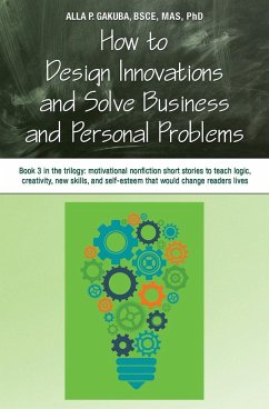 HOW TO DESIGN INNOVATIONS AND SOLVE BUSINESS AND PERSONAL PROBLEMS - Gakuba, Alla P.