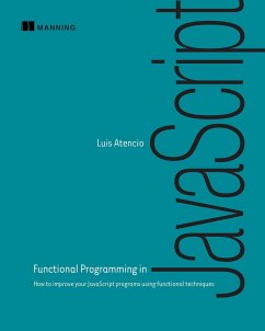 Functional Programming in JavaScript: How to Improve Your JavaScript Programs Using Functional Techniques - Atencio, Luis