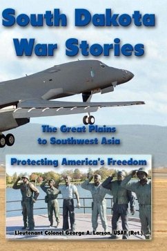 South Dakota War Stories: The Great Plains to Southwest Asia - Protecting America's Freedom - Larson, George A.