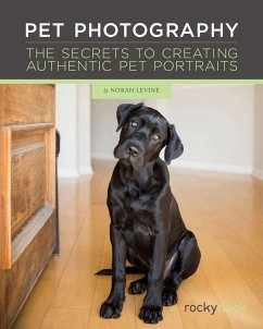 Pet Photography: The Secrets to Creating Authentic Pet Portraits - Levine, Norah