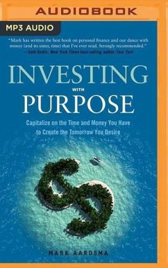 Investing with Purpose: Capitalize on the Time and Money You Have to Create the Tomorrow You Desire - Aardsma, Mark