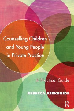 Counselling Children and Young People in Private Practice - Kirkbride, Rebecca