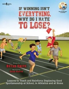 If Winning Isn't Everything, Why...Lose? Activity Guide: Lessons to Teach and Reinforce Displaying Good Sportsmanship at School, in Athletics and at H - Smith, Bryan