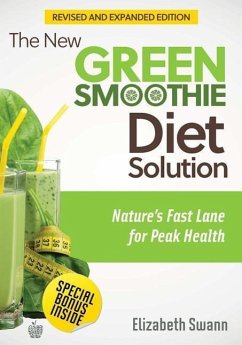 The New Green Smoothie Diet Solution (Revised and Expanded Edition): Nature's Fast Lane For Peak Health - Swann, Elizabeth