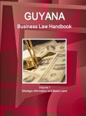 Guyana Business Law Handbook Volume 1 Strategic Information and Basic Laws