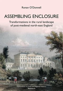 Assembling Enclosure: Transformations in the Rural Landscape of Post-Medieval North-East England - O'Donnell, Ronan