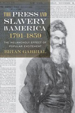 The Press and Slavery in America, 1791-1859 - Gabrial, Brian