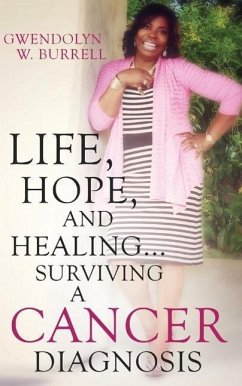 Life, Hope, and Healing...Surviving a Cancer Diagnosis - Burrell, Gwendolyn W.