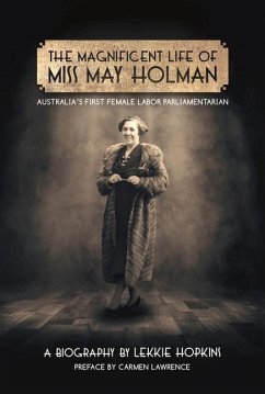 The Magnificent Life of Miss May Holman Australia's First Female Labor Parliamentarian - Hopkins, Lekkie