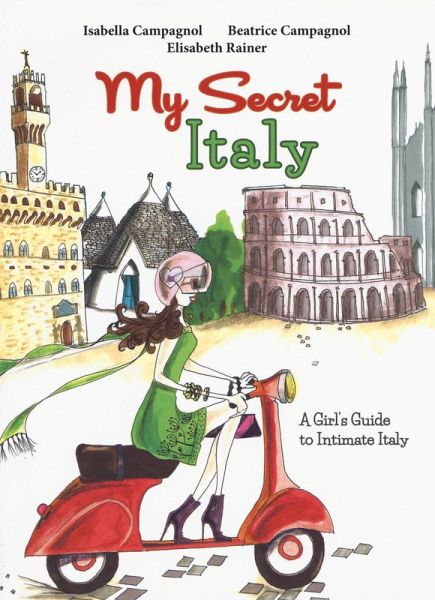 My secret Italy. A girl's guide to intimate Italy My secret Italy. A girl's guide to intimate Italy