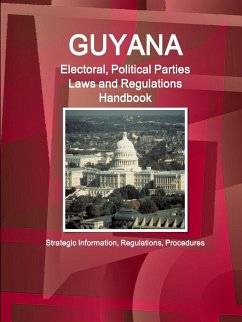 Guyana Electoral, Political Parties Laws and Regulations Handbook - Strategic Information, Regulations, Procedures - Ibp, Inc.
