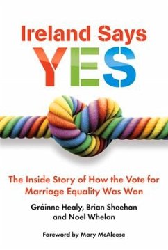 Ireland Says Yes: The Inside Story of How the Vote for Marriage Equality Was Won - Healy, Grainne; Sheehan, Brian; Whelan, Noel