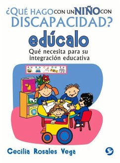 ¿Qué Hago Con Un Niño Con Discapacidad? Edúcalo: Qué Necesita Para Su Integración Educativa - Rosales Vega, Cecilia