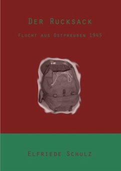 Der Rucksack - Flucht aus Ostpreußen 1945 - Oberg, Elfriede