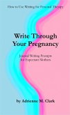 Write Through Your Pregnancy: Journal Writing Prompts for Expectant Mothers (How to Use Writing for Personal Therapy, #2) (eBook, ePUB) Write Through Your Pregnancy: Journal Writing Prompts for Expectant Mothers (How to Use Writing for Personal Therapy, #2) (eBook, ePUB)